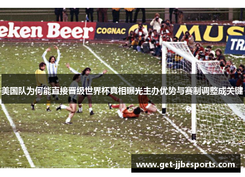 美国队为何能直接晋级世界杯真相曝光主办优势与赛制调整成关键