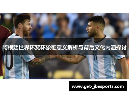 阿根廷世界杯奖杯象征意义解析与背后文化内涵探讨 阿根廷世界杯奖杯象征意义解析与背后文化内涵探讨